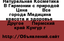 Натуральная Косметика “В Гармонии с природой“ › Цена ­ 200 - Все города Медицина, красота и здоровье » Другое   . Пермский край,Кунгур г.